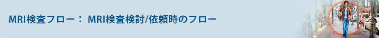 MRI検査検討/依頼時のフロー