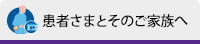 患者さまとそのご家族へ