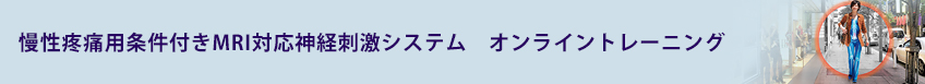 慢性疼痛用条件付きMRI対応神経刺激システム　オンライントレーニング